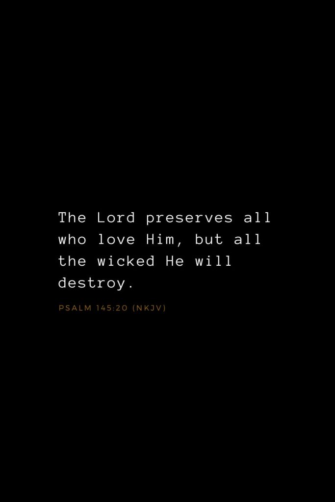 Bible Verses about Love (18): The Lord preserves all who love Him, but all the wicked He will destroy. Psalm 145:20 (NKJV)