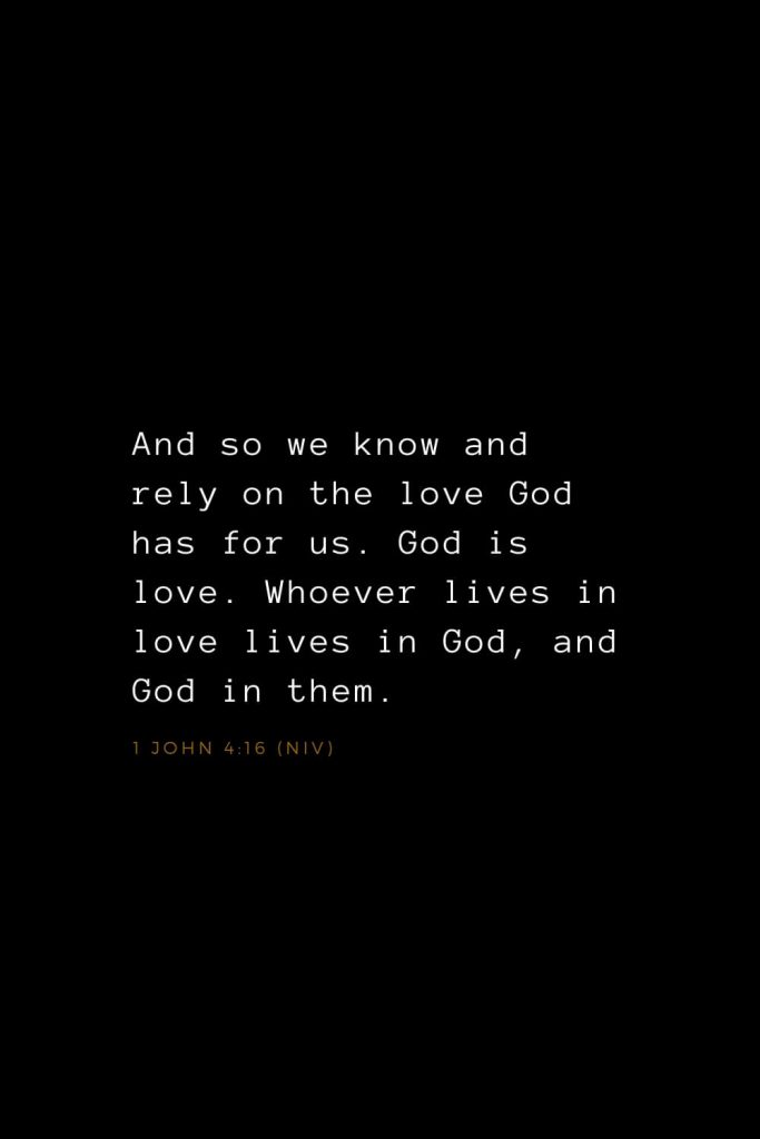 Bible Verses about Love (5): And so we know and rely on the love God has for us. God is love. Whoever lives in love lives in God, and God in them. 1 John 4:16 (NIV)