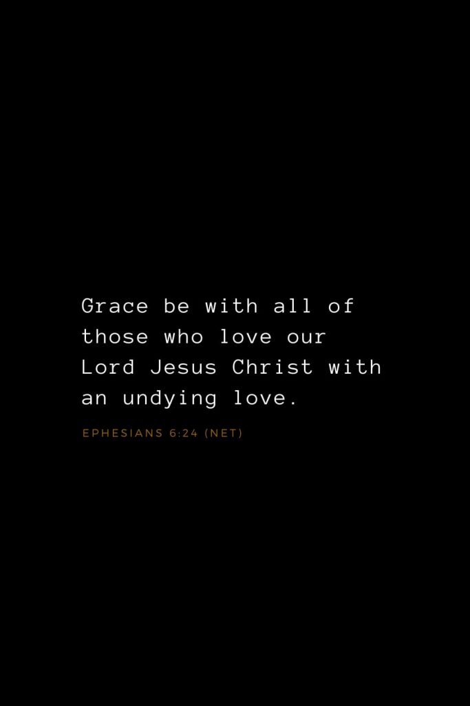 Bible Verses about Love (9): Grace be with all of those who love our Lord Jesus Christ with an undying love. Ephesians 6:24 (NET)