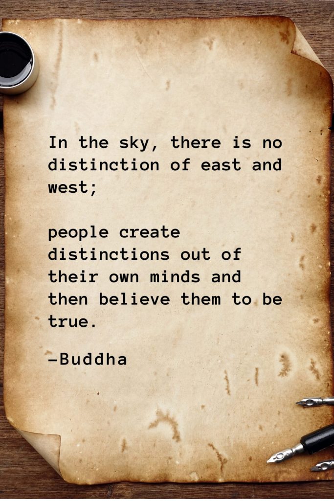 Buddha Quotes (18): In the sky, there is no distinction of east and west; people create distinctions out of their own minds and then believe them to be true.