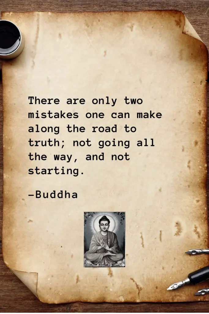 Buddha Quotes (34): There are only two mistakes one can make along the road to truth; not going all the way, and not starting.