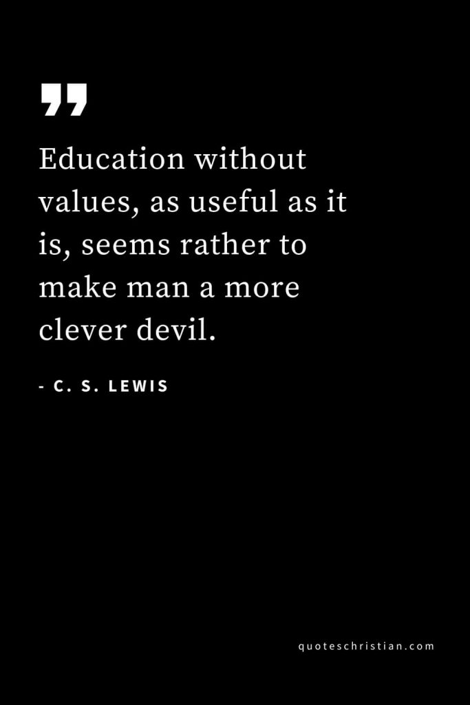CS Lewis Quotes (11): Education without values, as useful as it is, seems rather to make man a more clever devil.