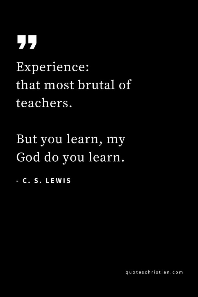 CS Lewis Quotes (14): Experience: that most brutal of teachers. But you learn, my God do you learn.