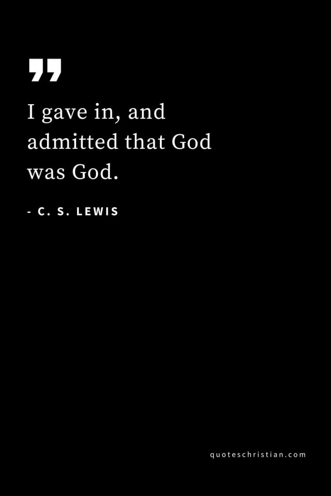 CS Lewis Quotes (22): I gave in, and admitted that God was God.