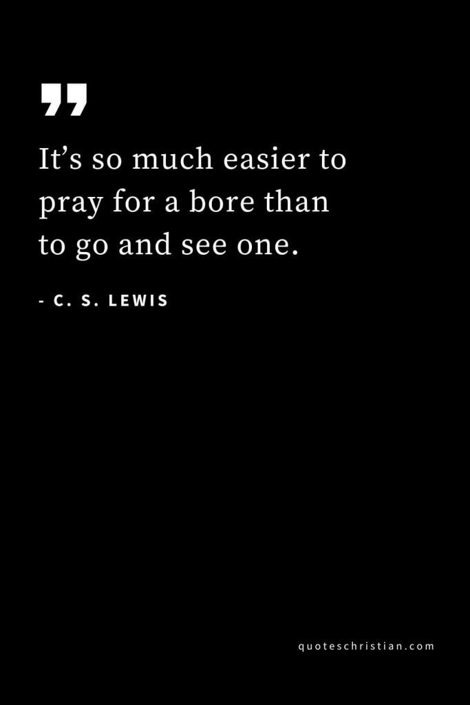 CS Lewis Quotes (29): It’s so much easier to pray for a bore than to go and see one.