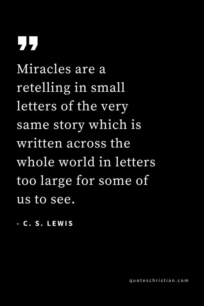 CS Lewis Quotes (33): Miracles are a retelling in small letters of the very same story which is written across the whole world in letters too large for some of us to see.