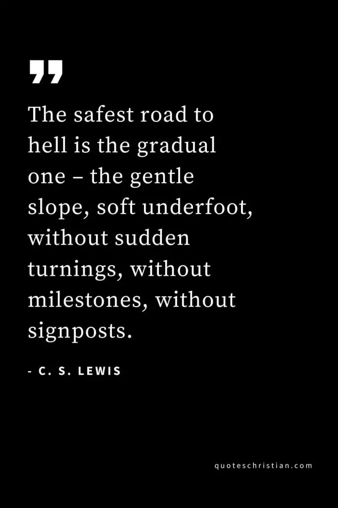 CS Lewis Quotes (45): The safest road to hell is the gradual one – the gentle slope, soft underfoot, without sudden turnings, without milestones, without signposts.