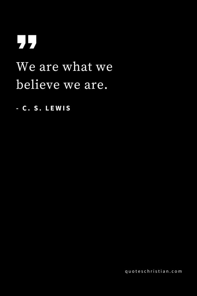 CS Lewis Quotes (52): We are what we believe we are.