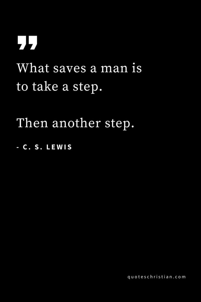 CS Lewis Quotes (53): What saves a man is to take a step. Then another step.