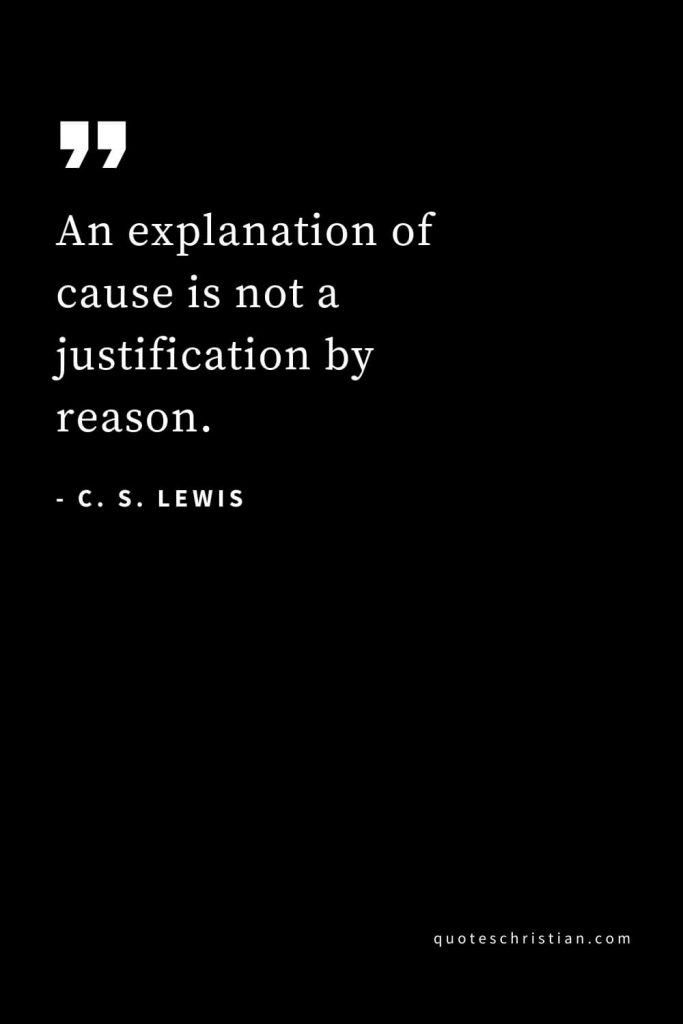 CS Lewis Quotes (6): An explanation of cause is not a justification by reason.