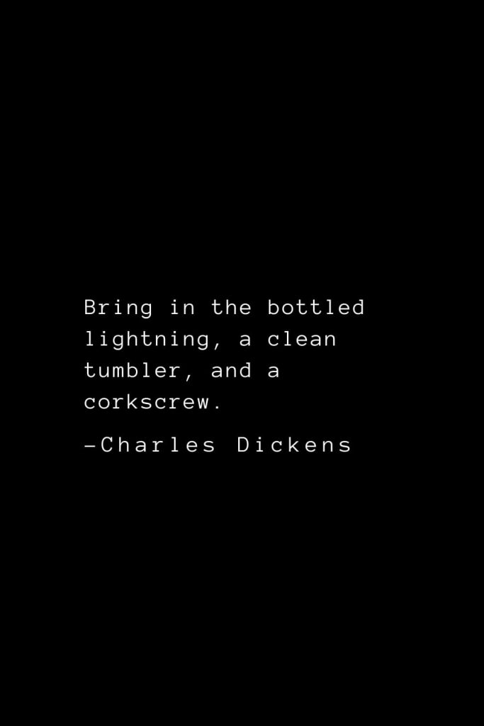 Charles Dickens Quotes (13): Bring in the bottled lightning, a clean tumbler, and a corkscrew.