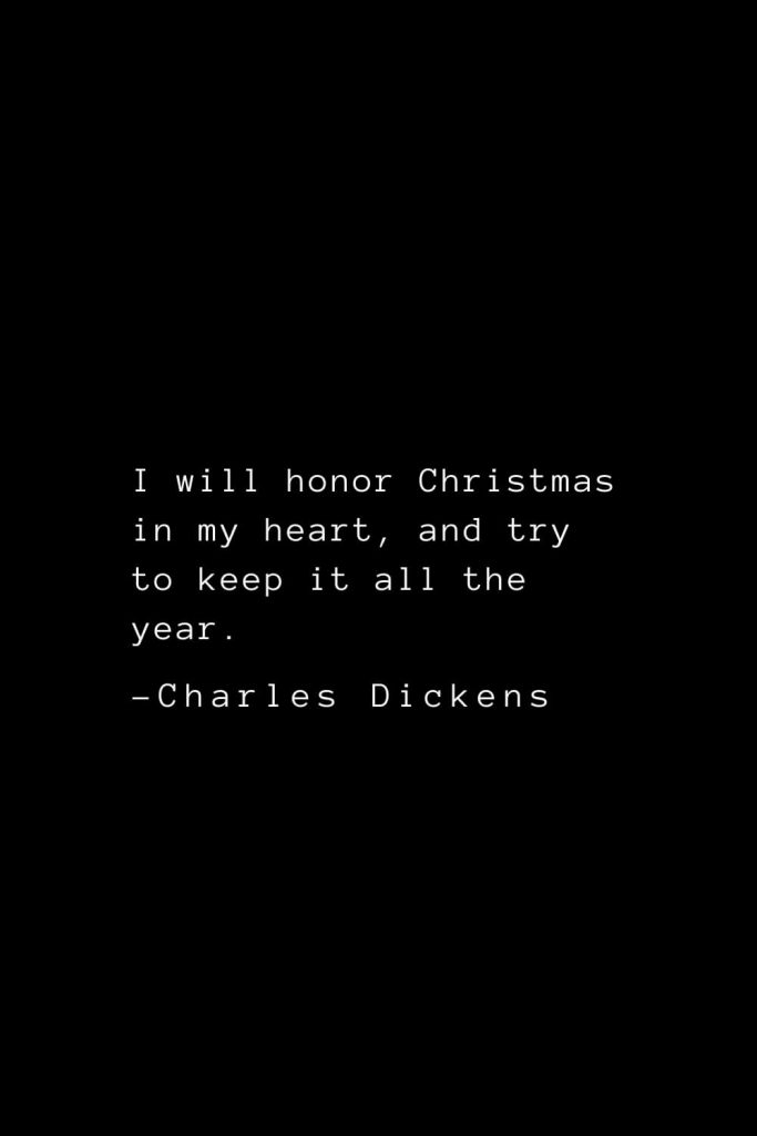 Charles Dickens Quotes (2): I will honor Christmas in my heart, and try to keep it all the year.