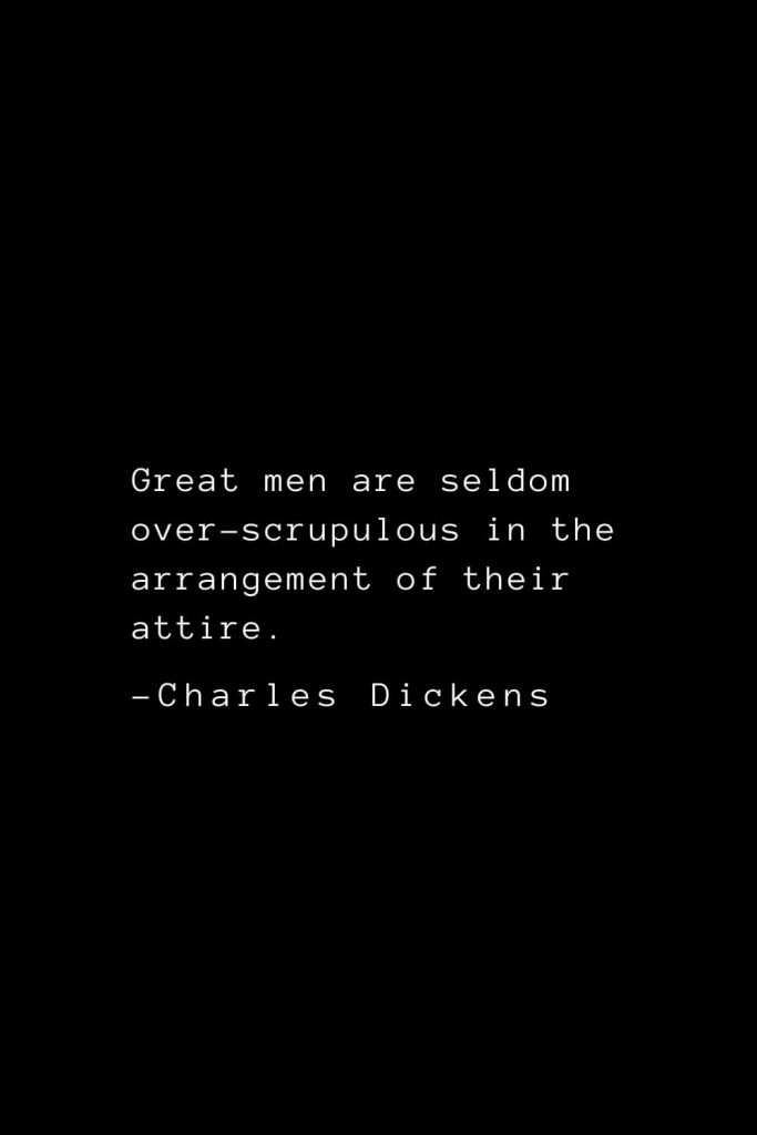 Charles Dickens Quotes (20): Great men are seldom over-scrupulous in the arrangement of their attire.