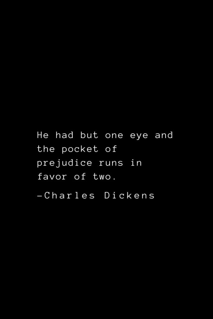 Charles Dickens Quotes (22): He had but one eye and the pocket of prejudice runs in favor of two.