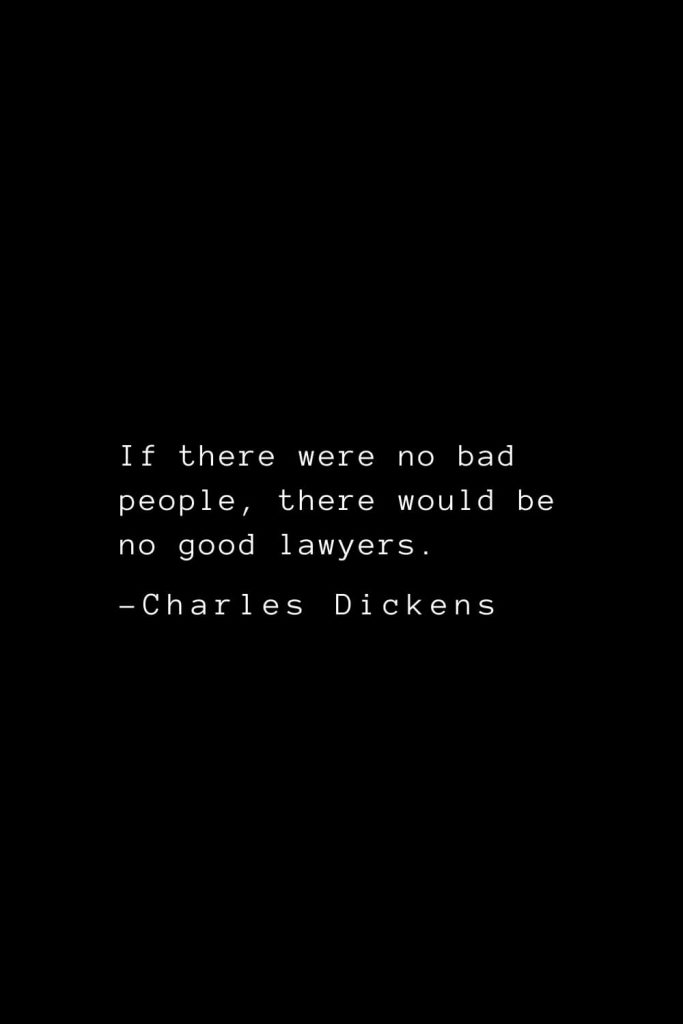 Charles Dickens Quotes (29): If there were no bad people, there would be no good lawyers.