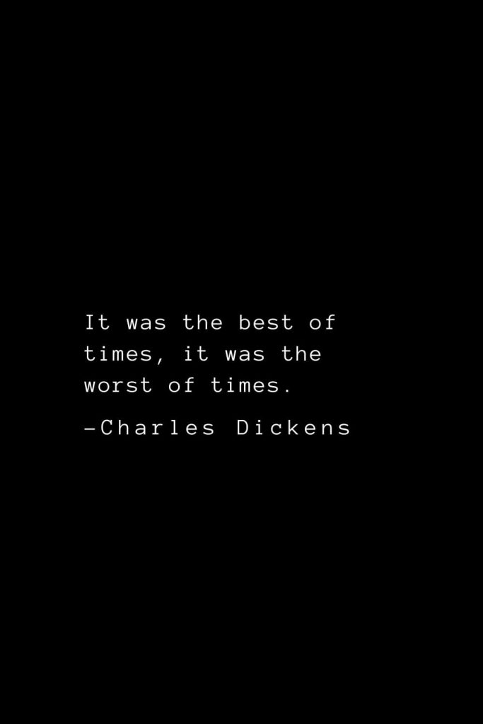 Charles Dickens Quotes (36): It was the best of times, it was the worst of times.
