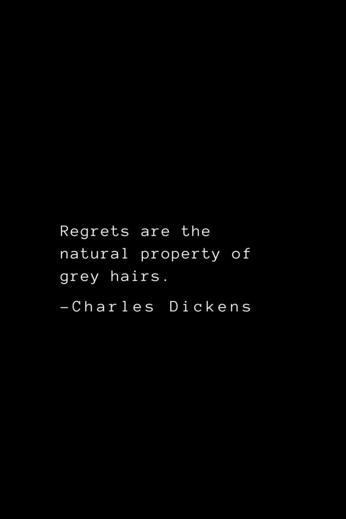 Charles Dickens Quotes (50): Regrets are the natural property of grey hairs.