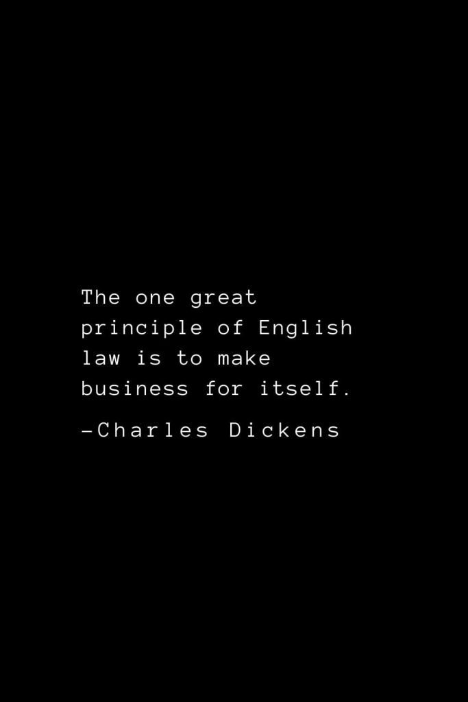 Charles Dickens Quotes (57): The one great principle of English law is to make business for itself.