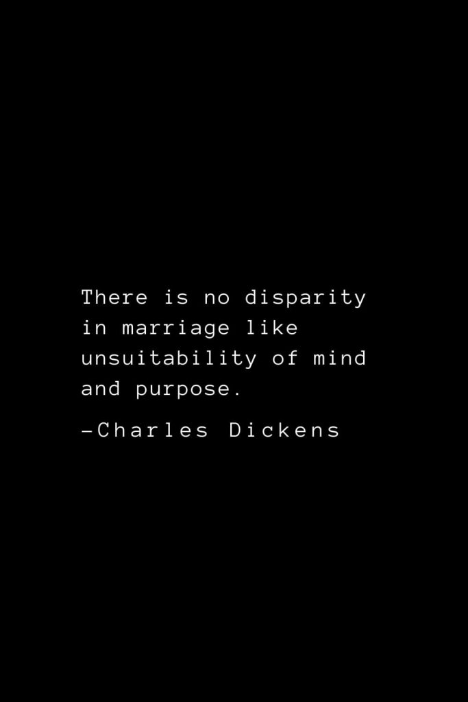 Charles Dickens Quotes (66): There is no disparity in marriage like unsuitability of mind and purpose.