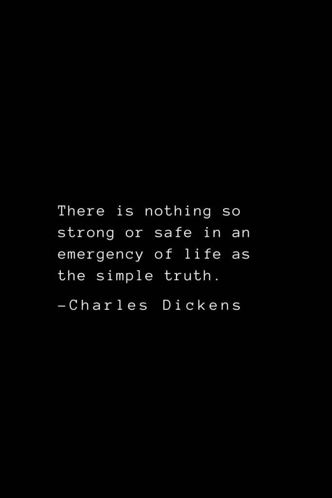 Charles Dickens Quotes (68): There is nothing so strong or safe in an emergency of life as the simple truth.