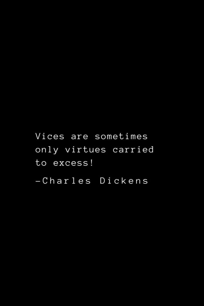 Charles Dickens Quotes (70): Vices are sometimes only virtues carried to excess!