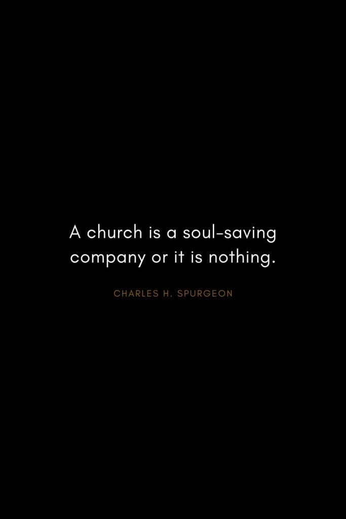 Charles H. Spurgeon Quotes (6): A church is a soul-saving company or it is nothing.