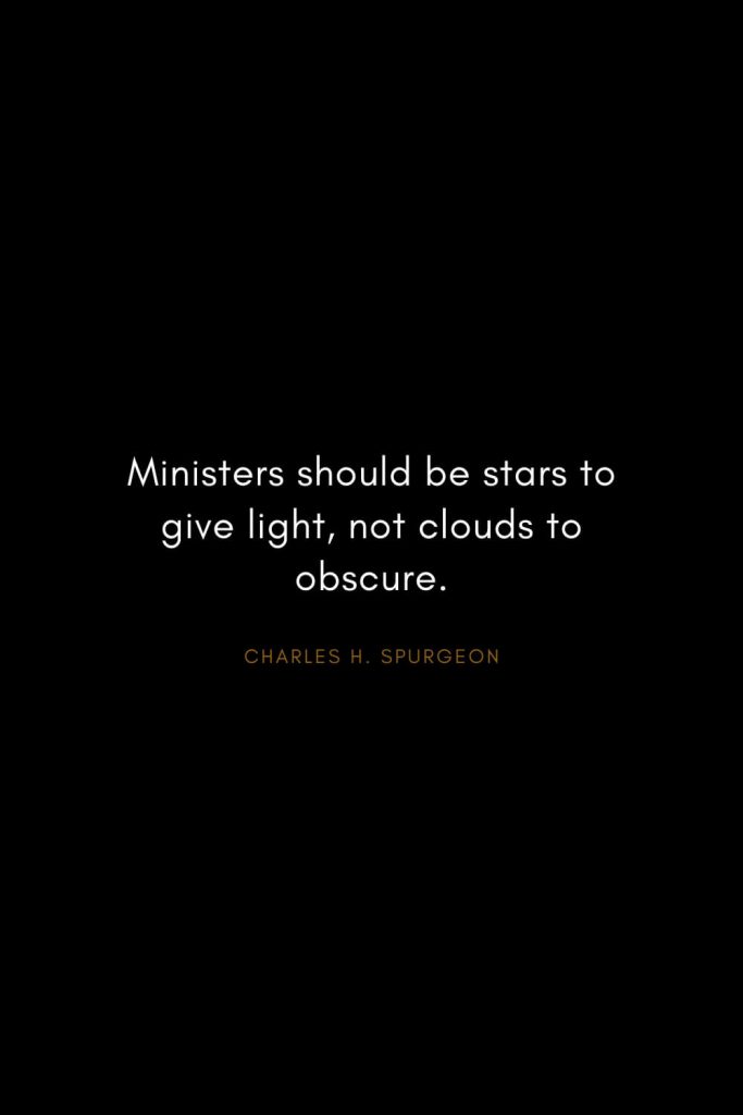 Charles H. Spurgeon Quotes (9): Ministers should be stars to give light, not clouds to obscure.