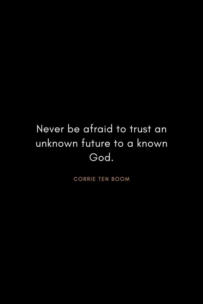 Corrie ten Boom Quotes (1): Never be afraid to trust an unknown future to a known God.