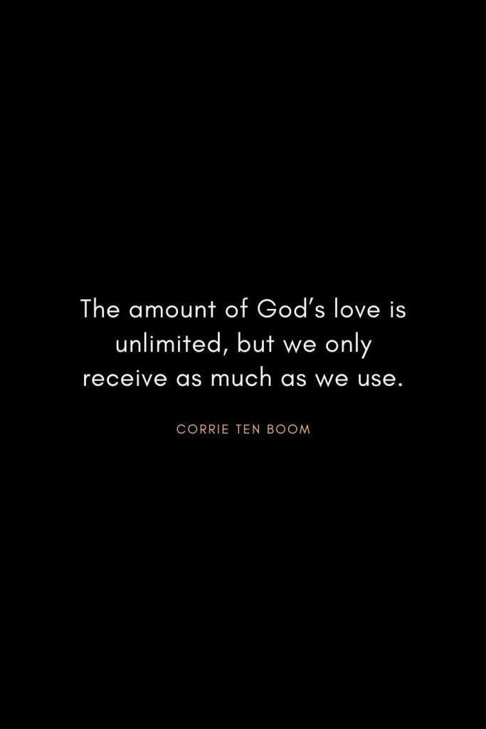 Corrie ten Boom Quotes (11): The amount of God’s love is unlimited, but we only receive as much as we use.