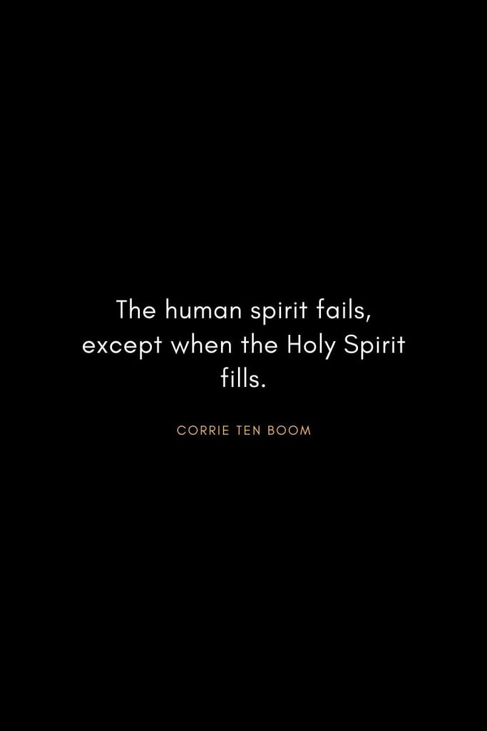 Corrie ten Boom Quotes (16): The human spirit fails, except when the Holy Spirit fills.