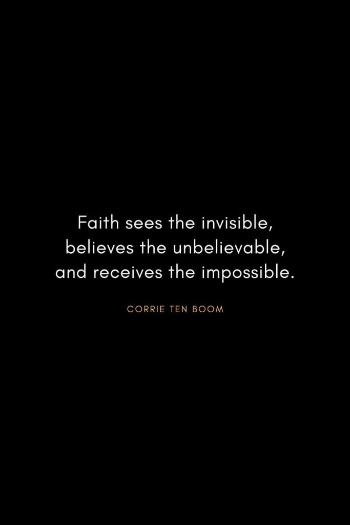 Corrie ten Boom Quotes (21): Faith sees the invisible, believes the unbelievable, and receives the impossible.