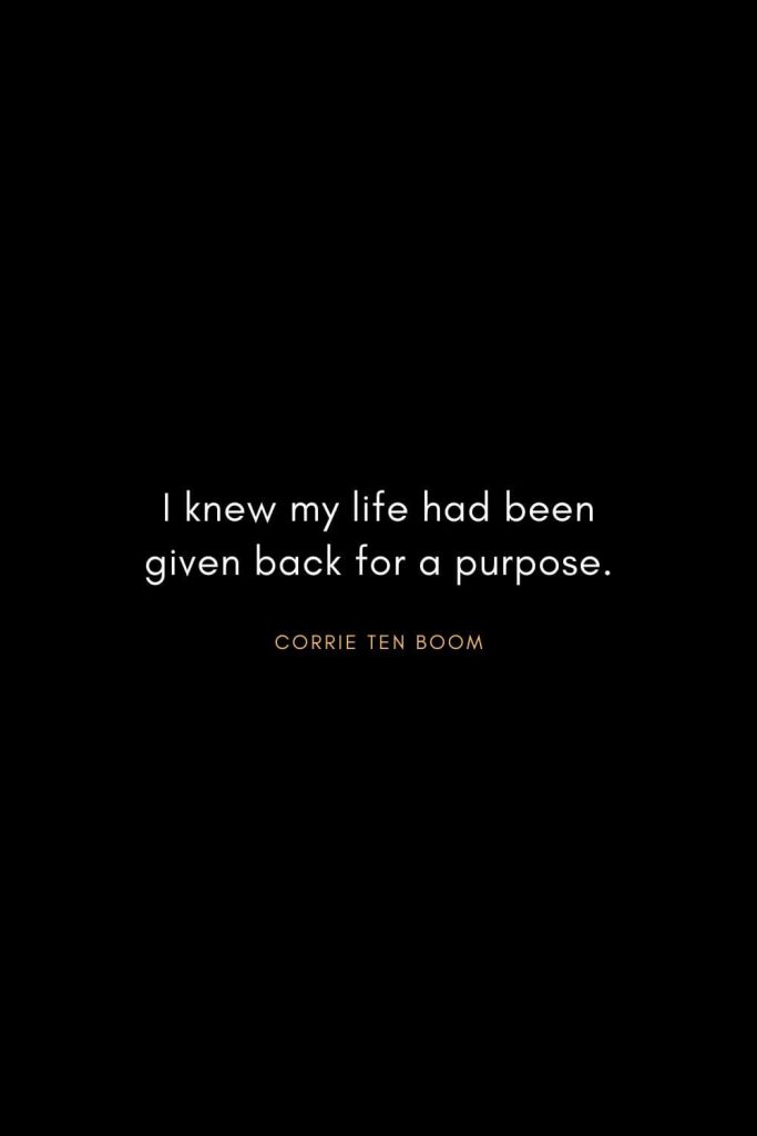 Corrie ten Boom Quotes (22): I knew my life had been given back for a purpose.