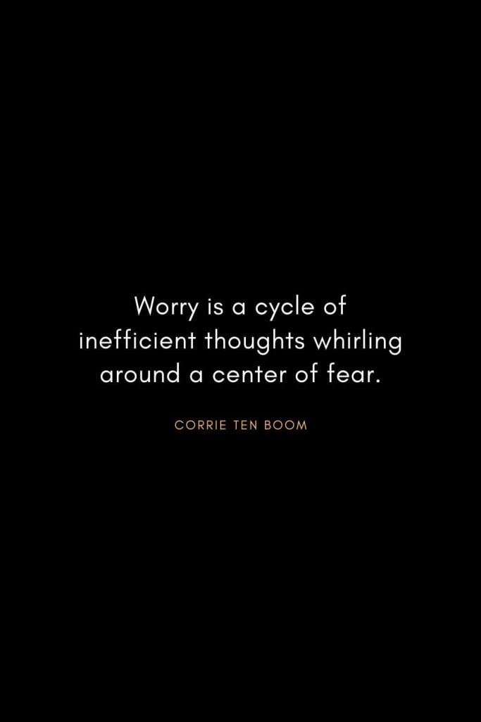 Corrie ten Boom Quotes (6): Worry is a cycle of inefficient thoughts whirling around a center of fear.