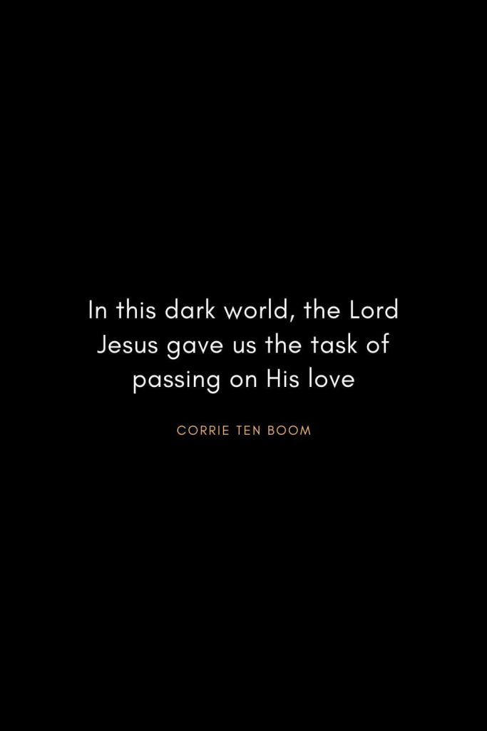 Corrie ten Boom Quotes (8): In this dark world, the Lord Jesus gave us the task of passing on His love