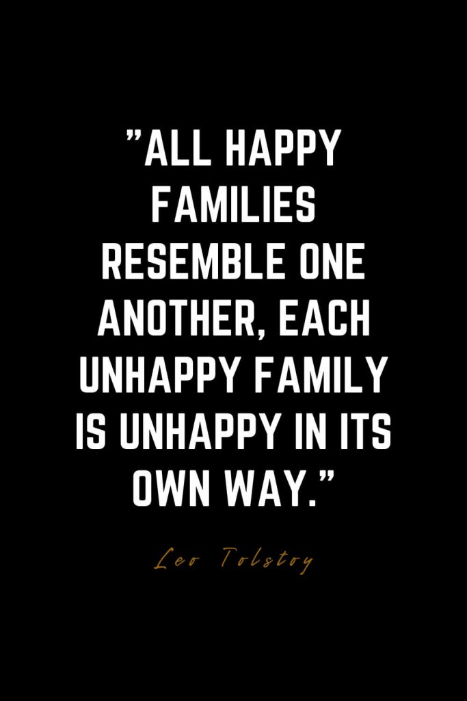 Family Quotes (19): All happy families resemble one another, each unhappy family is unhappy in its own way. – Leo Tolstoy