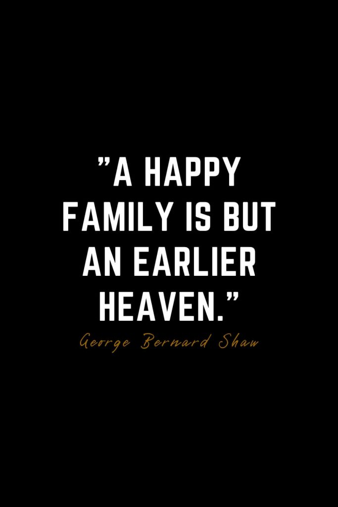 Family Quotes (2): A happy family is but an earlier heaven. – George Bernard Shaw