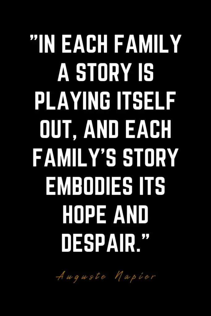 Family Quotes (26): In each family a story is playing itself out, and each family’s story embodies its hope and despair. – Auguste Napier
