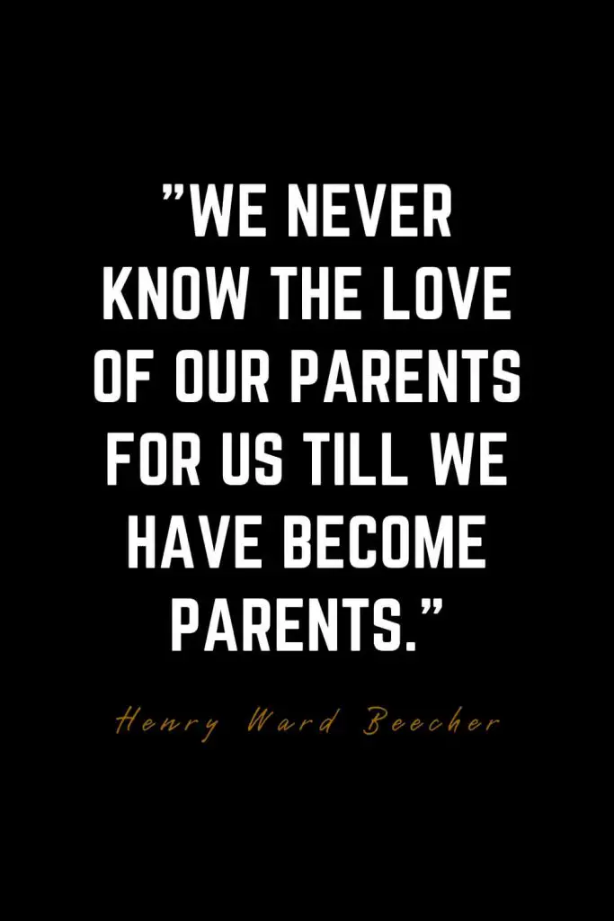 Family Quotes (30): We never know the love of our parents for us till we have become parents. – Henry Ward Beecher