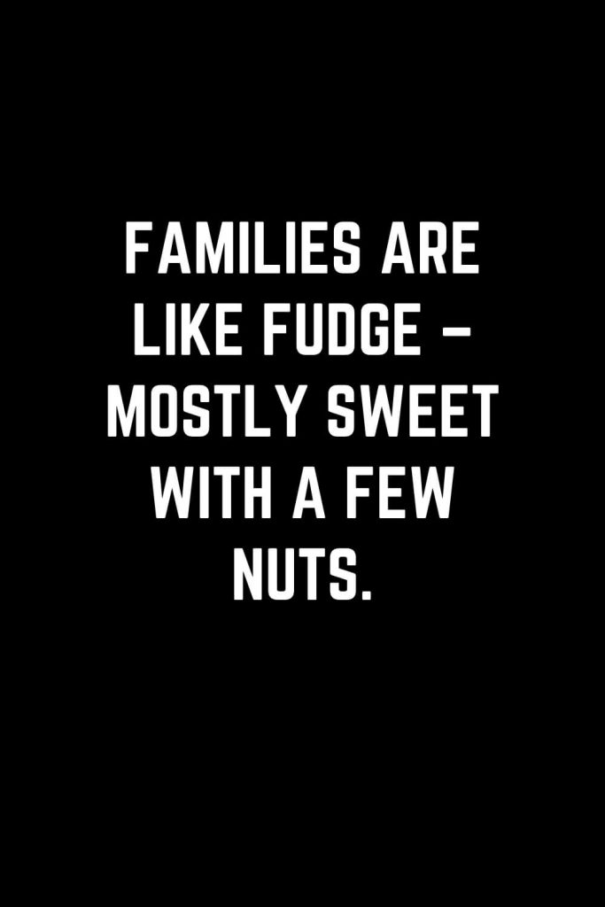 Family Quotes (32): Families are like fudge – mostly sweet with a few nuts.