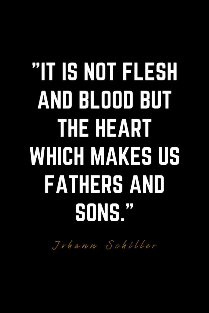 Family Quotes (37): It is not flesh and blood but the heart which makes us fathers and sons. – Johann Schiller