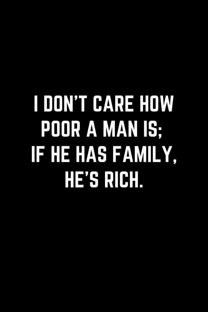 Family Quotes (39): I don’t care how poor a man is; if he has family, he’s rich.