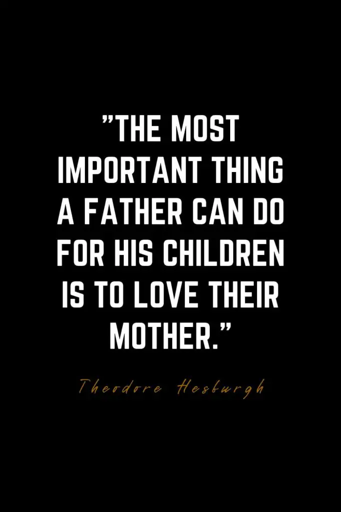 Family Quotes (42): The most important thing a father can do for his children is to love their mother. – Theodore Hesburgh