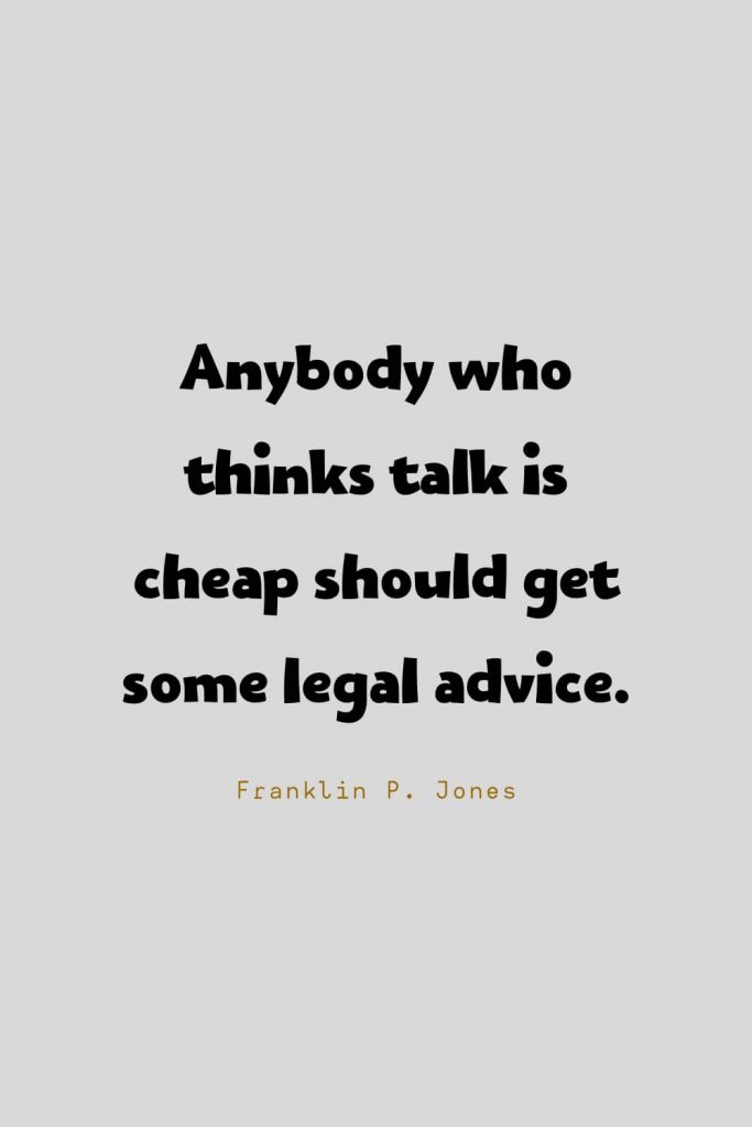 Funny Quotes (118): Anybody who thinks talk is cheap should get some legal advice. -Franklin P. Jones