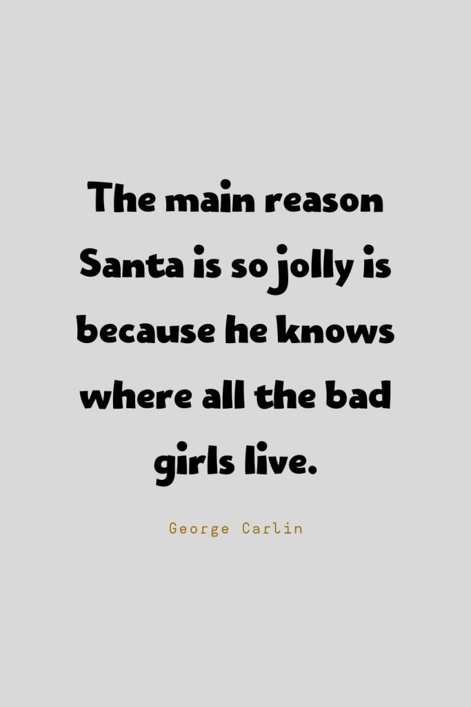 Funny Quotes (133): The main reason Santa is so jolly is because he knows where all the bad girls live. -George Carlin