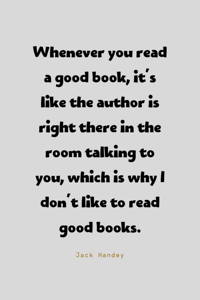 Funny Quotes (33): Whenever you read a good book, it’s like the author is right there in the room talking to you, which is why I don’t like to read good books. -Jack Handey