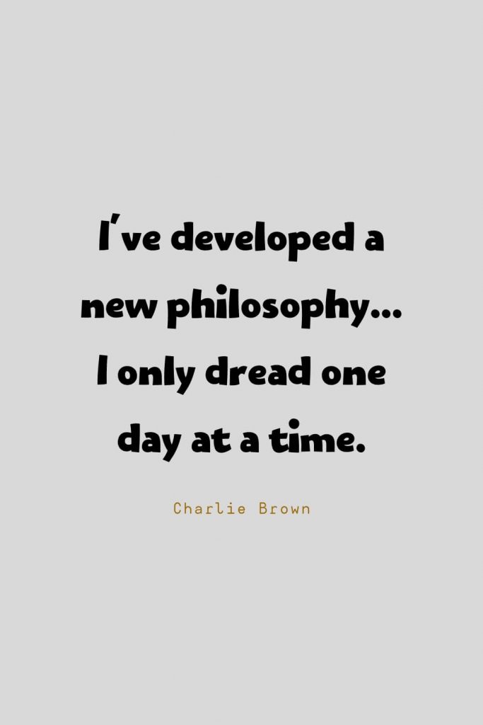 Funny Quotes (58): I've developed a new philosophy... I only dread one day at a time. -Charlie Brown