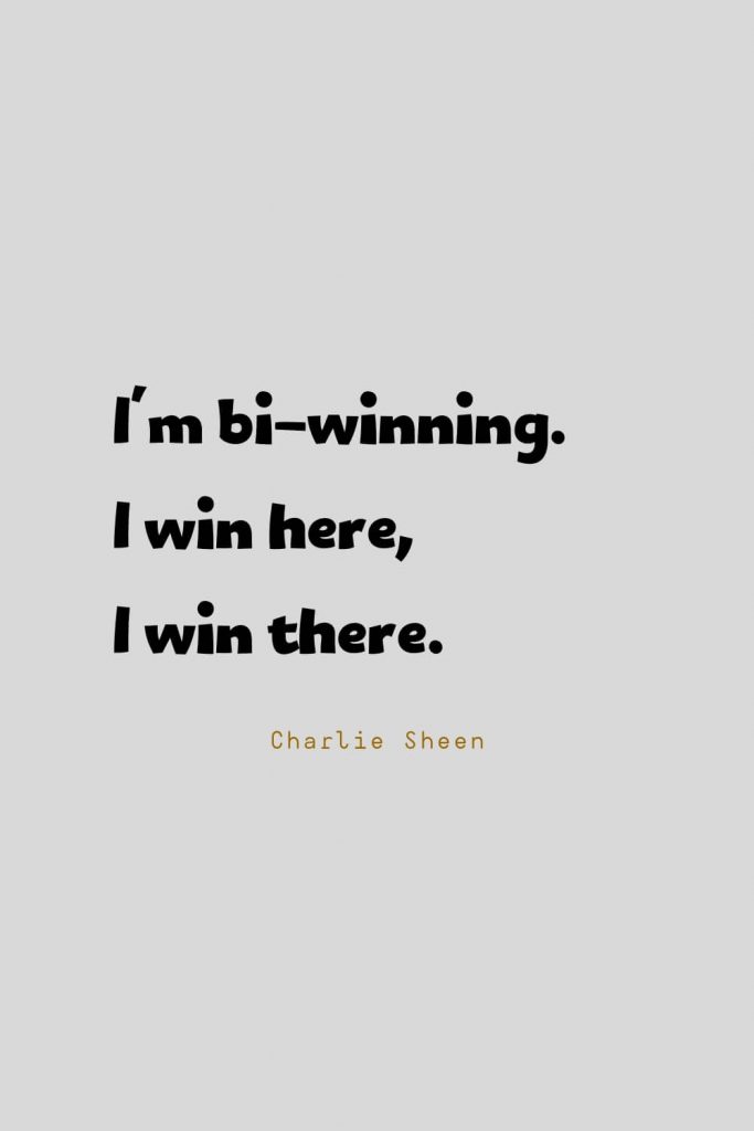 Funny Quotes (64): I'm bi-winning. I win here, I win there. -Charlie Sheen