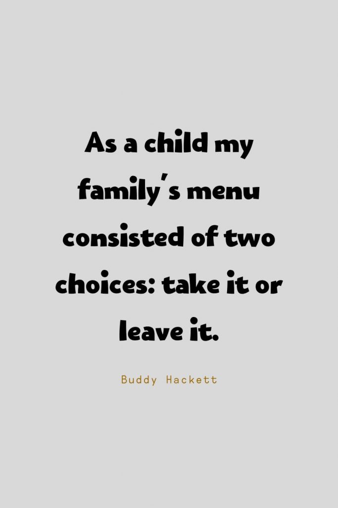 Funny Quotes (66): As a child my family's menu consisted of two choices: take it or leave it. -Buddy Hackett