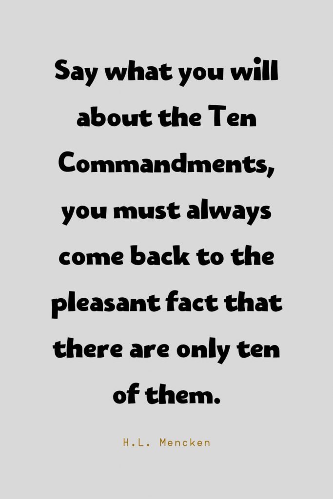 Funny Quotes (68): Say what you will about the Ten Commandments, you must always come back to the pleasant fact that there are only ten of them. -H.L. Mencken