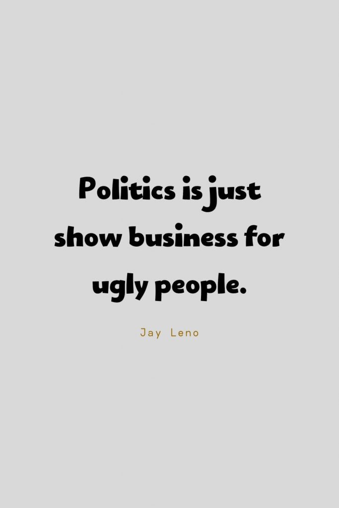 Funny Quotes (78): Politics is just show business for ugly people. -Jay Leno